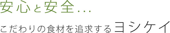 安心と安全 こだわりの食材を追求するヨシケイ福島